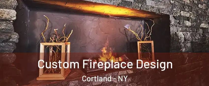  Custom Fireplace Design Cortland - NY