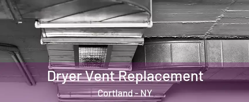  Dryer Vent Replacement Cortland - NY