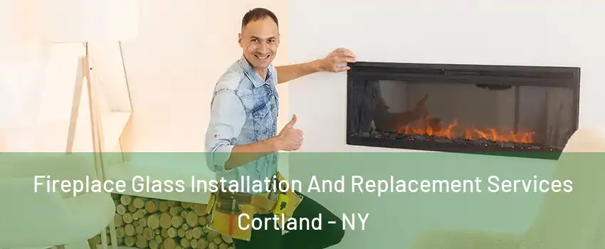  Fireplace Glass Installation And Replacement Services Cortland - NY