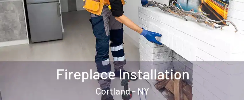  Fireplace Installation Cortland - NY
