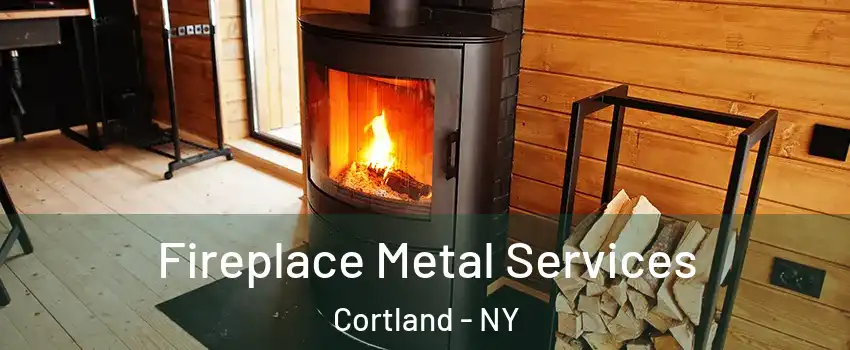  Fireplace Metal Services Cortland - NY
