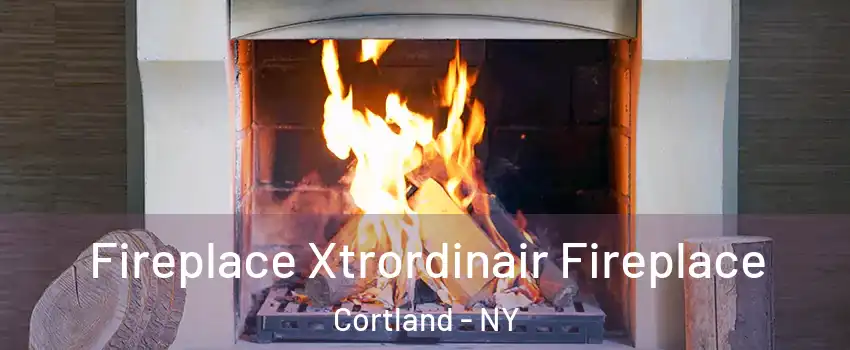  Fireplace Xtrordinair Fireplace Cortland - NY