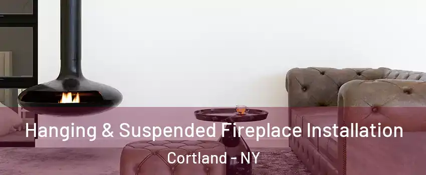  Hanging & Suspended Fireplace Installation Cortland - NY