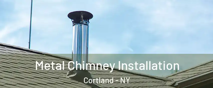  Metal Chimney Installation Cortland - NY