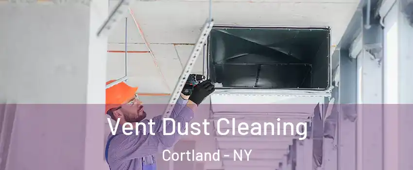  Vent Dust Cleaning Cortland - NY